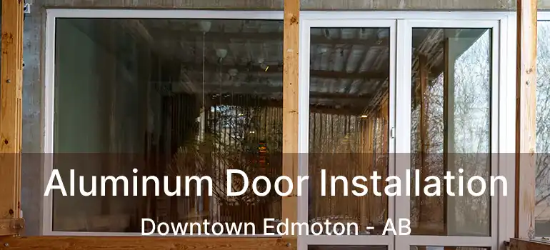  Aluminum Door Installation Downtown Edmoton - AB