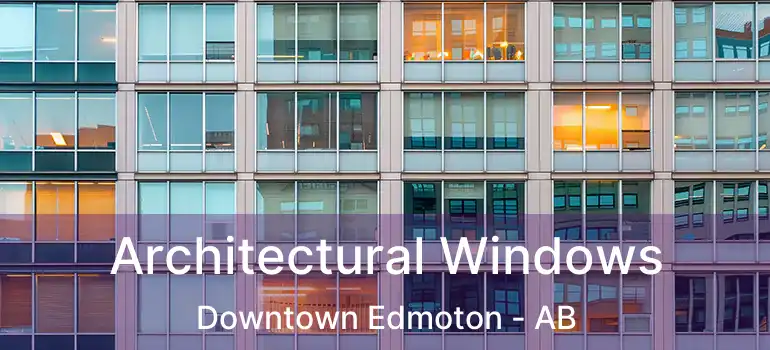  Architectural Windows Downtown Edmoton - AB