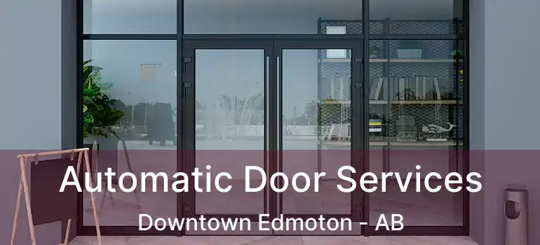  Automatic Door Services Downtown Edmoton - AB