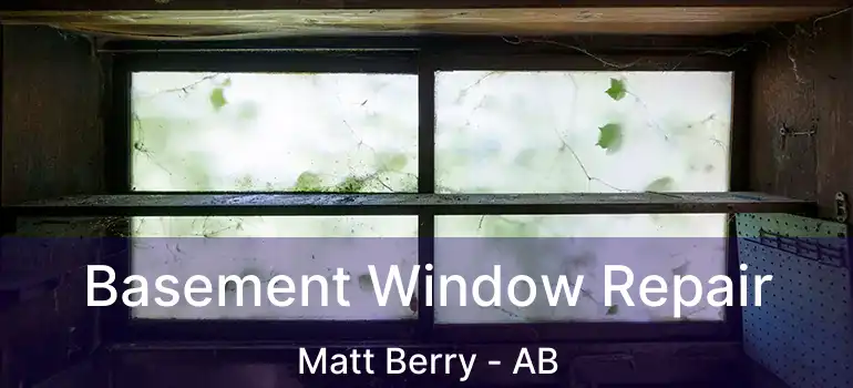  Basement Window Repair Matt Berry - AB