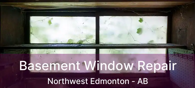  Basement Window Repair Northwest Edmonton - AB