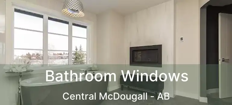  Bathroom Windows Central McDougall - AB