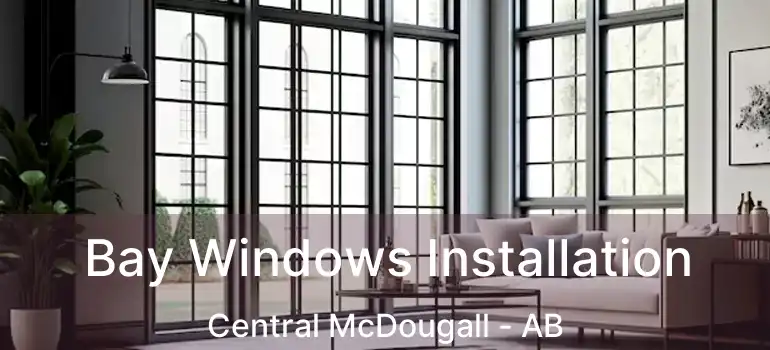  Bay Windows Installation Central McDougall - AB