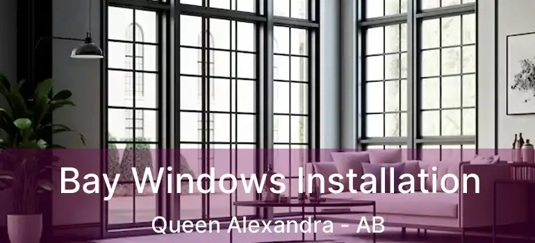  Bay Windows Installation Queen Alexandra - AB