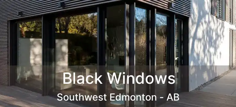 Black Windows Southwest Edmonton - AB