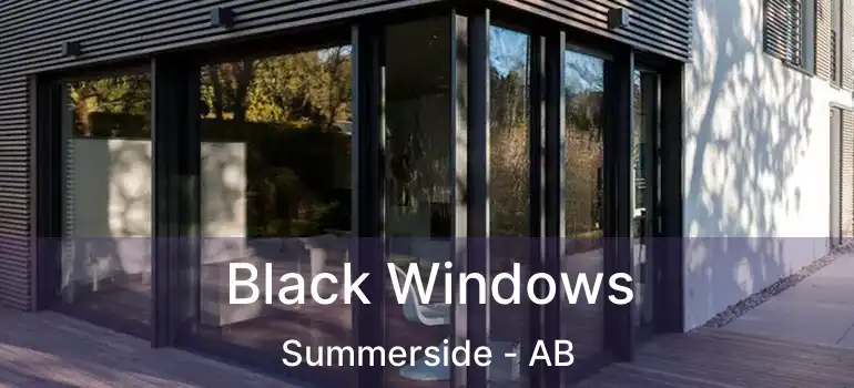  Black Windows Summerside - AB