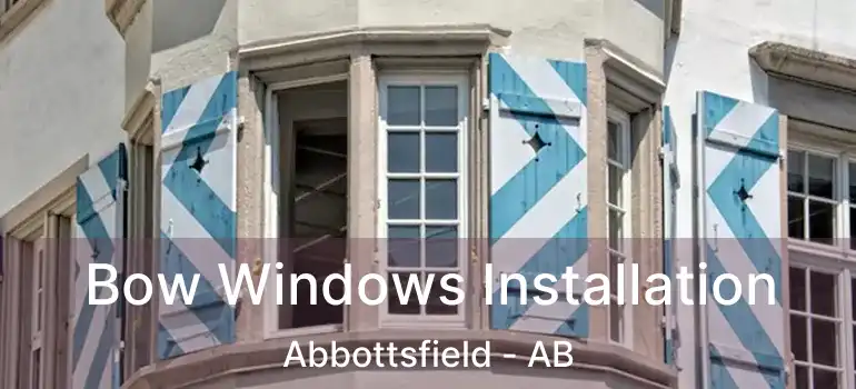  Bow Windows Installation Abbottsfield - AB