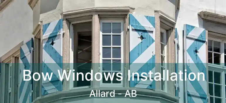  Bow Windows Installation Allard - AB