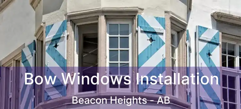  Bow Windows Installation Beacon Heights - AB
