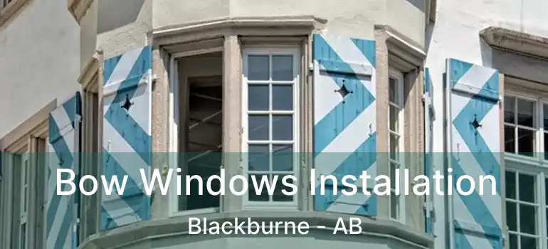  Bow Windows Installation Blackburne - AB