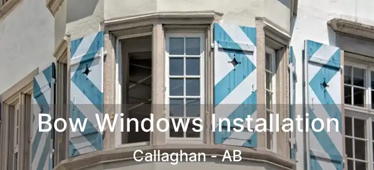  Bow Windows Installation Callaghan - AB