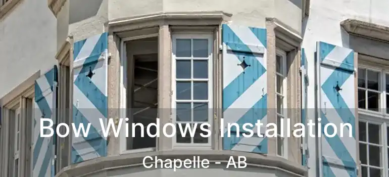  Bow Windows Installation Chapelle - AB