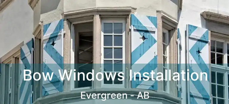  Bow Windows Installation Evergreen - AB