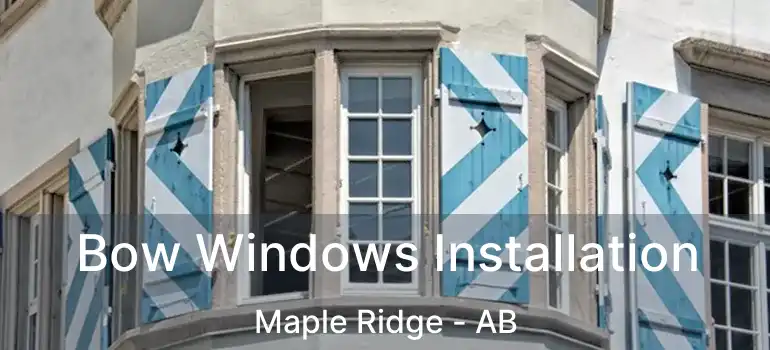  Bow Windows Installation Maple Ridge - AB