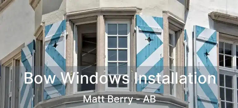  Bow Windows Installation Matt Berry - AB