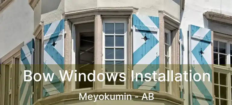  Bow Windows Installation Meyokumin - AB