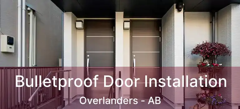  Bulletproof Door Installation Overlanders - AB