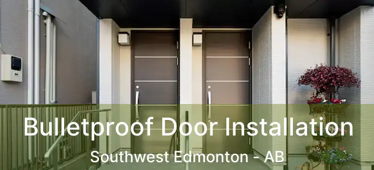  Bulletproof Door Installation Southwest Edmonton - AB