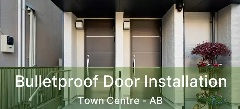  Bulletproof Door Installation Town Centre - AB