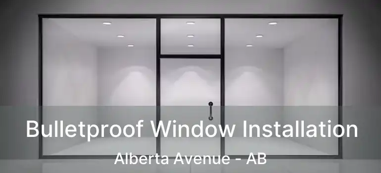  Bulletproof Window Installation Alberta Avenue - AB