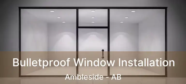  Bulletproof Window Installation Ambleside - AB