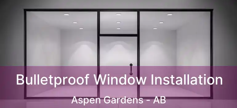  Bulletproof Window Installation Aspen Gardens - AB