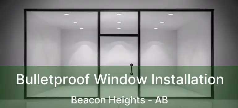  Bulletproof Window Installation Beacon Heights - AB