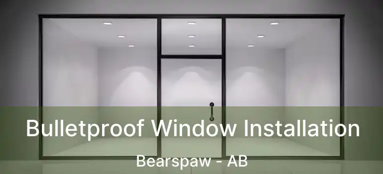  Bulletproof Window Installation Bearspaw - AB