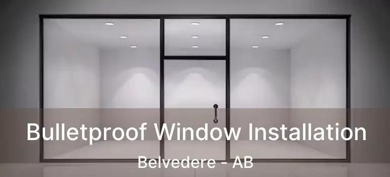  Bulletproof Window Installation Belvedere - AB