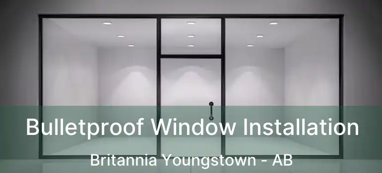  Bulletproof Window Installation Britannia Youngstown - AB