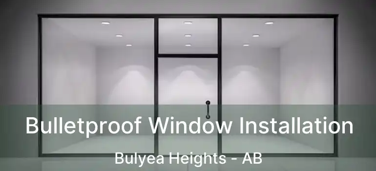  Bulletproof Window Installation Bulyea Heights - AB