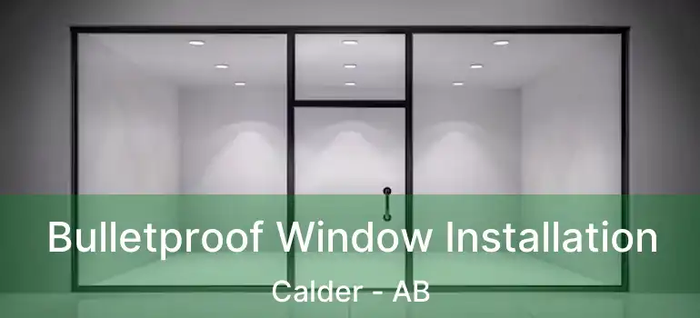  Bulletproof Window Installation Calder - AB