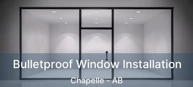 Bulletproof Window Installation Chapelle - AB