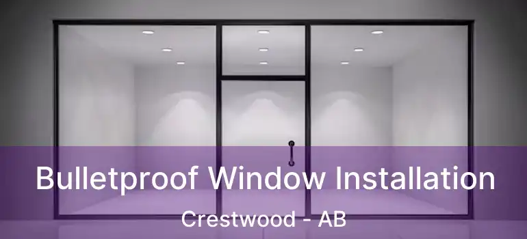  Bulletproof Window Installation Crestwood - AB
