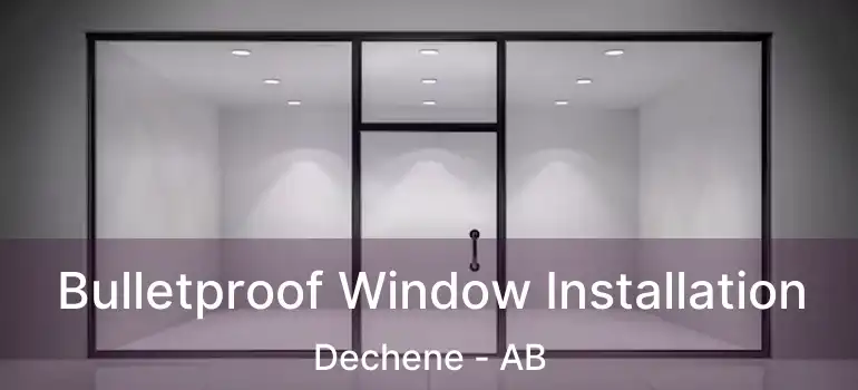  Bulletproof Window Installation Dechene - AB