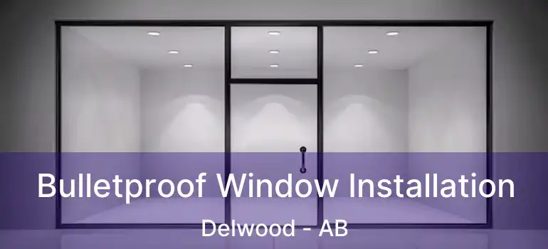  Bulletproof Window Installation Delwood - AB
