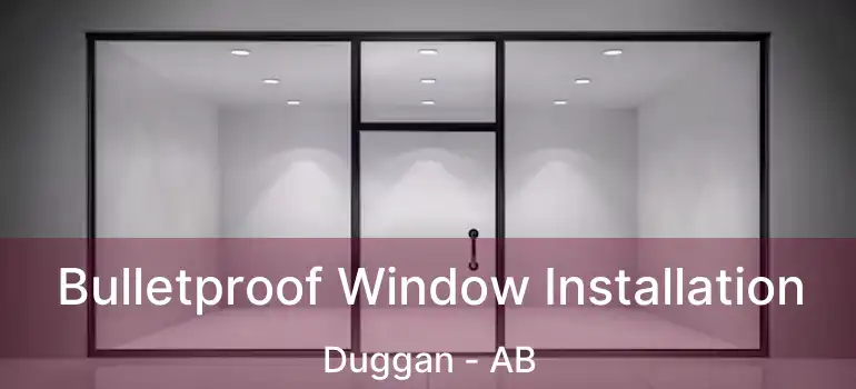  Bulletproof Window Installation Duggan - AB