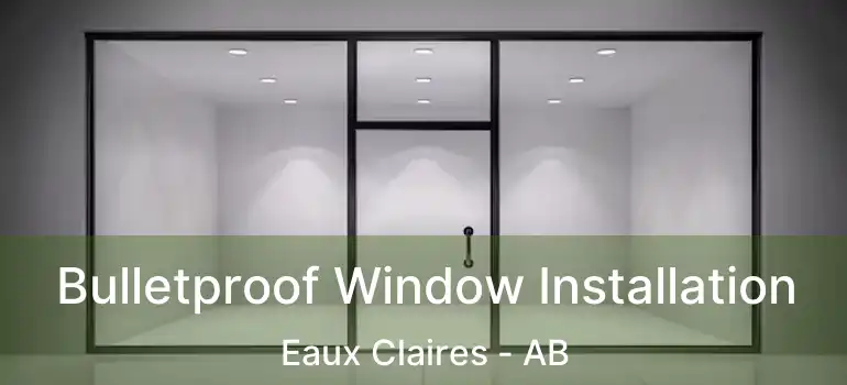  Bulletproof Window Installation Eaux Claires - AB