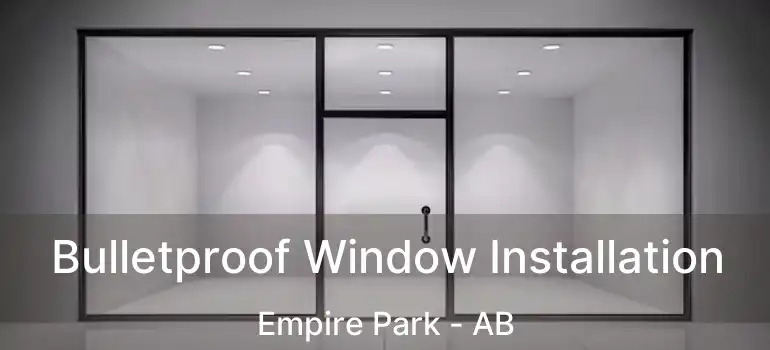  Bulletproof Window Installation Empire Park - AB