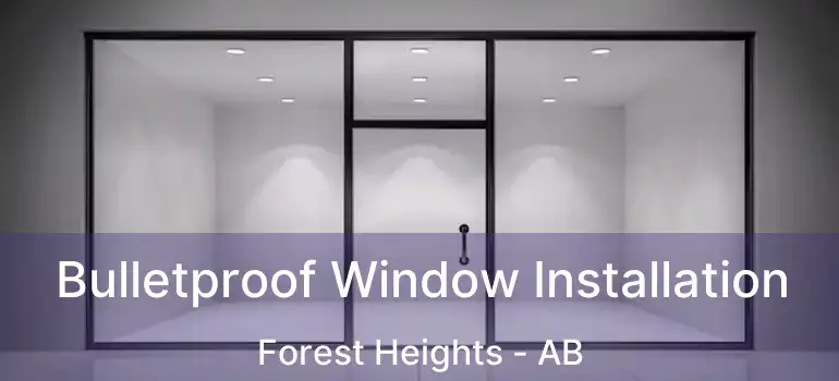  Bulletproof Window Installation Forest Heights - AB
