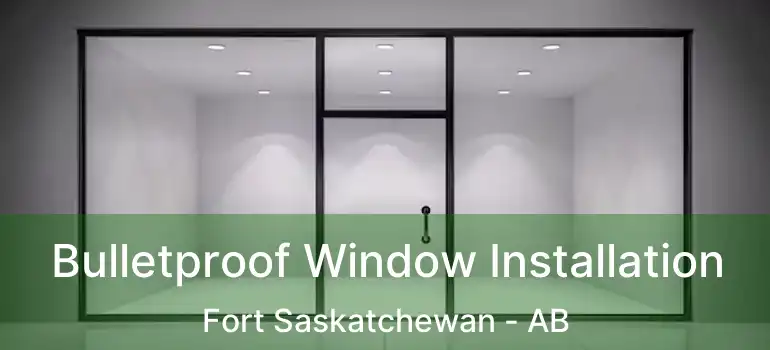  Bulletproof Window Installation Fort Saskatchewan - AB
