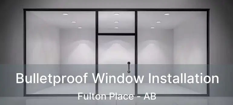  Bulletproof Window Installation Fulton Place - AB