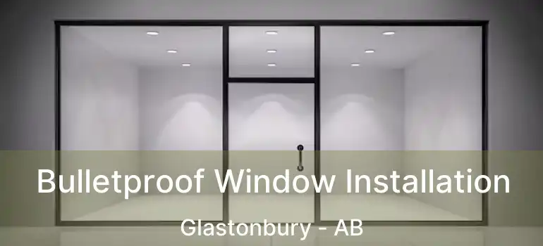  Bulletproof Window Installation Glastonbury - AB