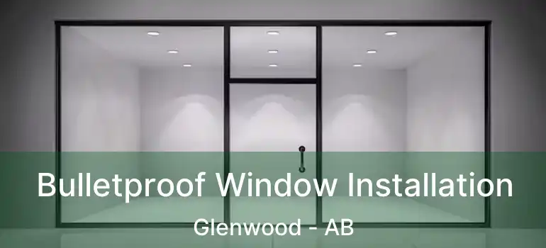  Bulletproof Window Installation Glenwood - AB