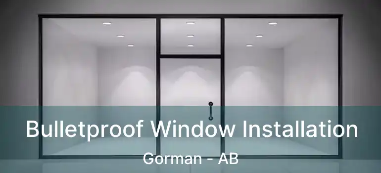  Bulletproof Window Installation Gorman - AB