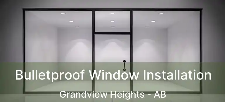  Bulletproof Window Installation Grandview Heights - AB