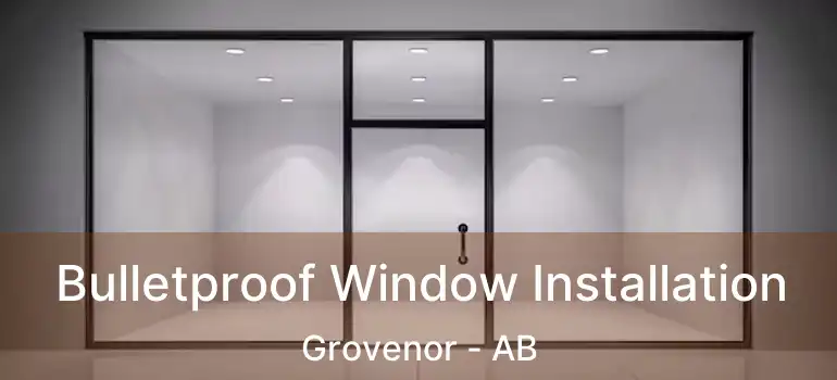  Bulletproof Window Installation Grovenor - AB
