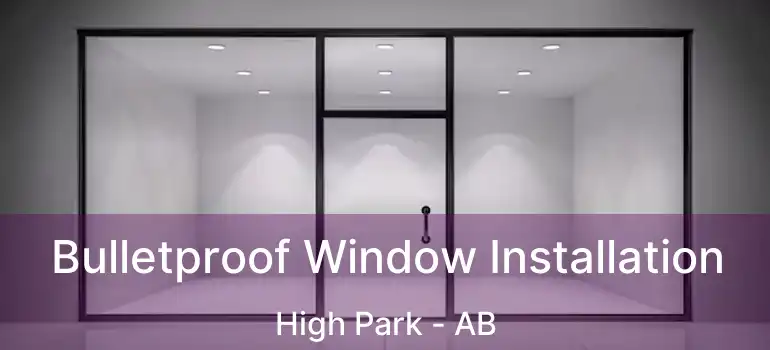  Bulletproof Window Installation High Park - AB