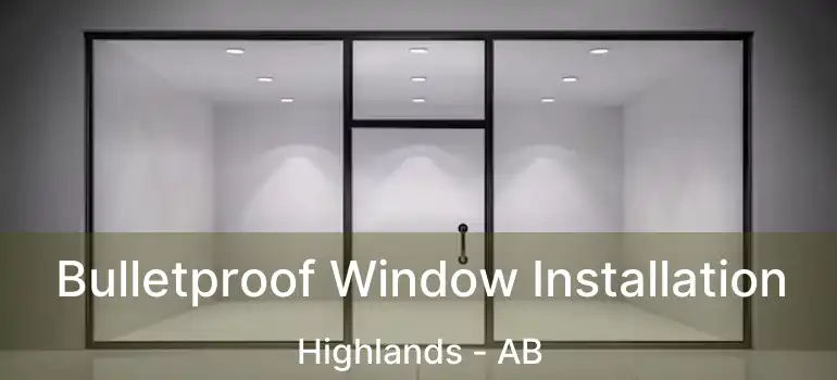 Bulletproof Window Installation Highlands - AB