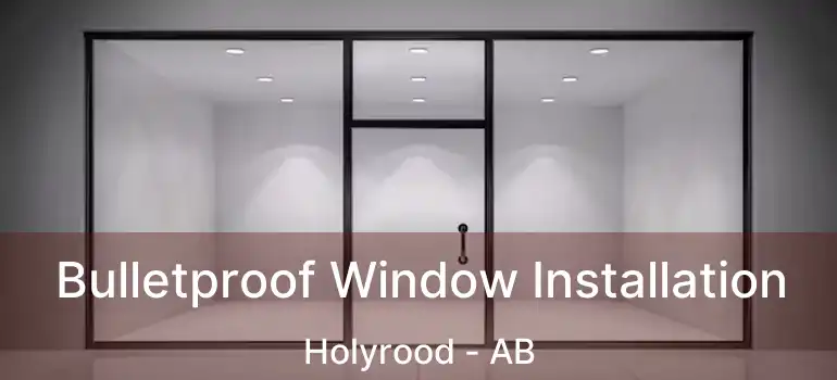  Bulletproof Window Installation Holyrood - AB